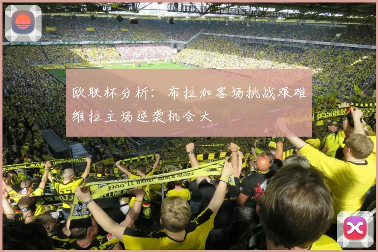 欧联杯分析：布拉加客场挑战艰难维拉主场逆袭机会大