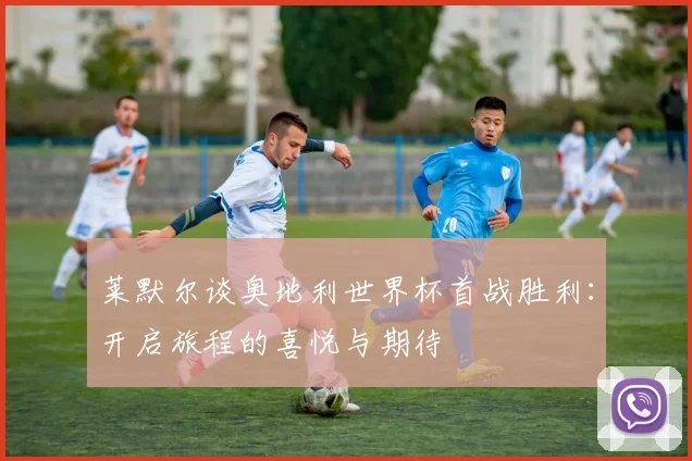 莱默尔谈奥地利世界杯首战胜利：开启旅程的喜悦与期待